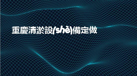 重慶清淤設(shè)備定做廠家清淤設(shè)備定制的秘密與優(yōu)勢揭秘！
